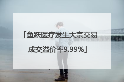 鱼跃医疗发生大宗交易 成交溢价率9.99%